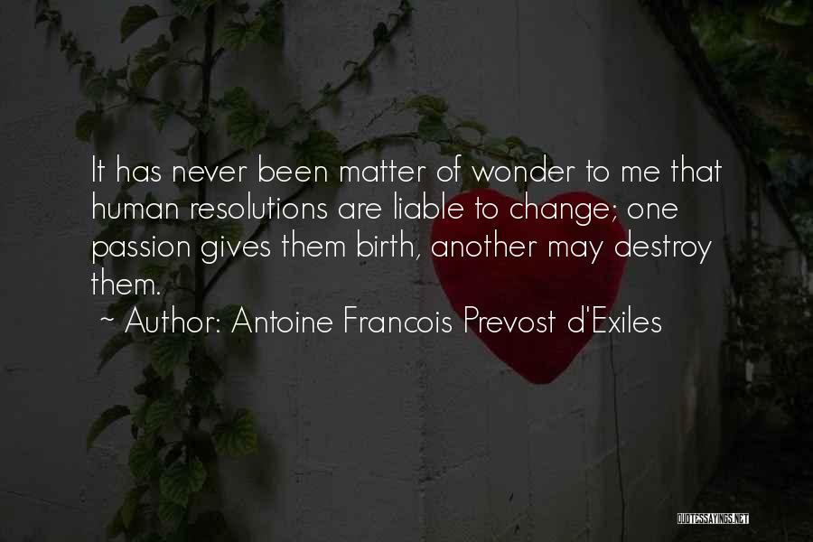 Antoine Francois Prevost D'Exiles Quotes: It Has Never Been Matter Of Wonder To Me That Human Resolutions Are Liable To Change; One Passion Gives Them