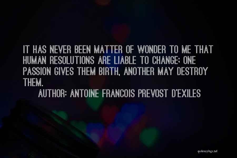 Antoine Francois Prevost D'Exiles Quotes: It Has Never Been Matter Of Wonder To Me That Human Resolutions Are Liable To Change; One Passion Gives Them