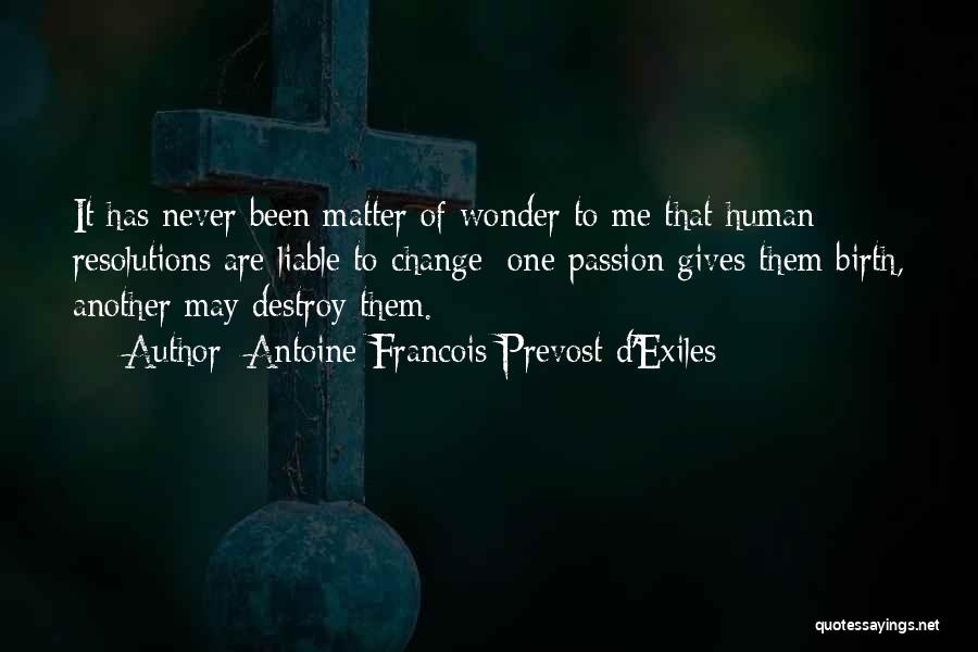 Antoine Francois Prevost D'Exiles Quotes: It Has Never Been Matter Of Wonder To Me That Human Resolutions Are Liable To Change; One Passion Gives Them