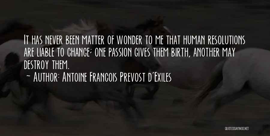 Antoine Francois Prevost D'Exiles Quotes: It Has Never Been Matter Of Wonder To Me That Human Resolutions Are Liable To Change; One Passion Gives Them