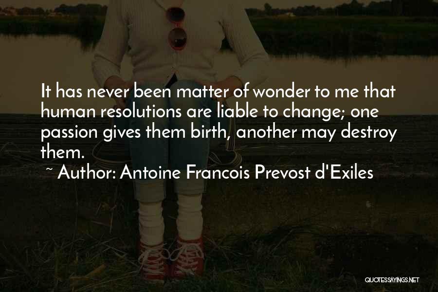 Antoine Francois Prevost D'Exiles Quotes: It Has Never Been Matter Of Wonder To Me That Human Resolutions Are Liable To Change; One Passion Gives Them