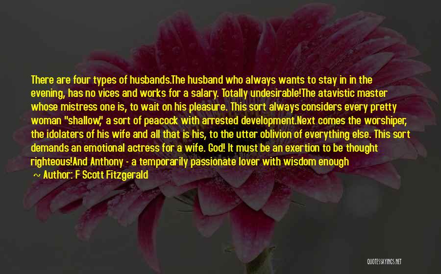 F Scott Fitzgerald Quotes: There Are Four Types Of Husbands.the Husband Who Always Wants To Stay In In The Evening, Has No Vices And