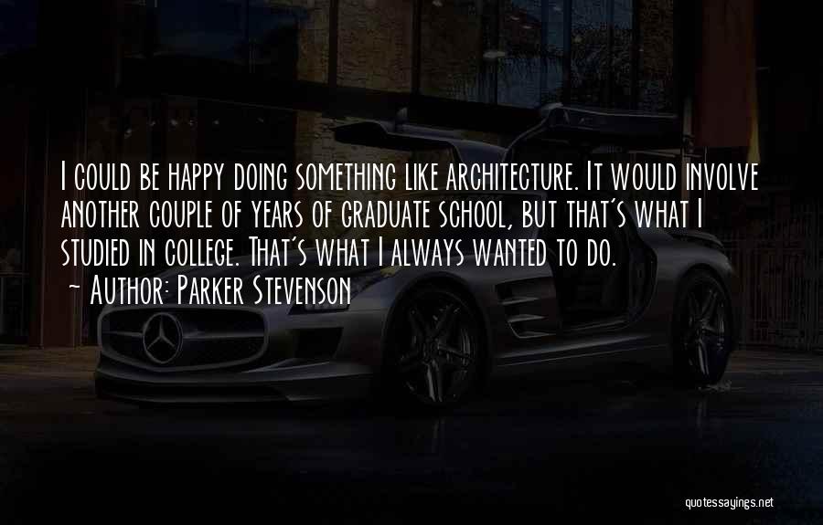 Parker Stevenson Quotes: I Could Be Happy Doing Something Like Architecture. It Would Involve Another Couple Of Years Of Graduate School, But That's