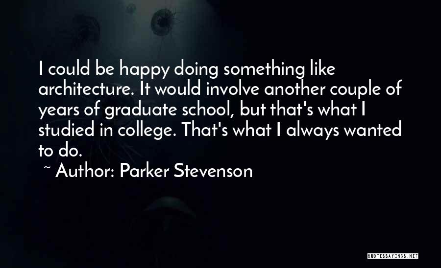 Parker Stevenson Quotes: I Could Be Happy Doing Something Like Architecture. It Would Involve Another Couple Of Years Of Graduate School, But That's