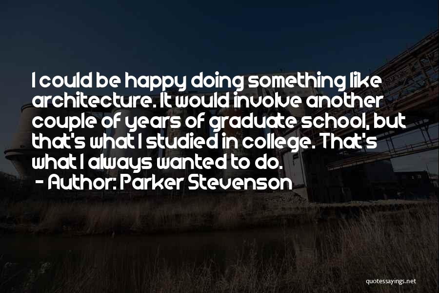 Parker Stevenson Quotes: I Could Be Happy Doing Something Like Architecture. It Would Involve Another Couple Of Years Of Graduate School, But That's