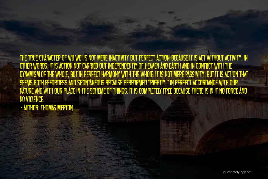 Thomas Merton Quotes: The True Character Of Wu Wei Is Not Mere Inactivity But Perfect Action-because It Is Act Without Activity. In Other