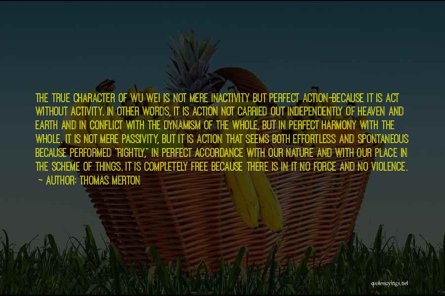 Thomas Merton Quotes: The True Character Of Wu Wei Is Not Mere Inactivity But Perfect Action-because It Is Act Without Activity. In Other