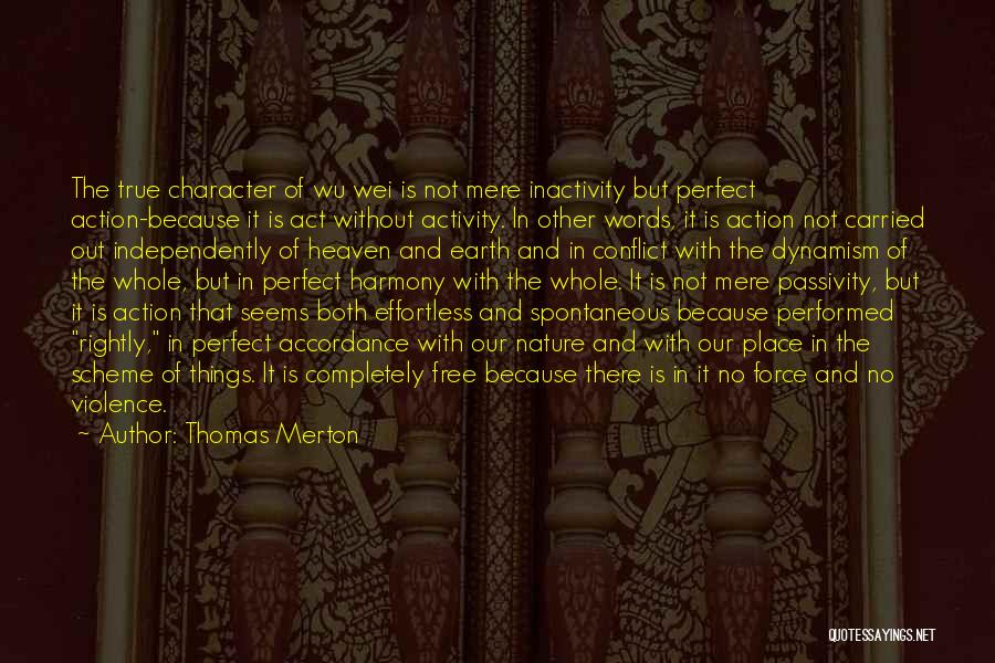Thomas Merton Quotes: The True Character Of Wu Wei Is Not Mere Inactivity But Perfect Action-because It Is Act Without Activity. In Other
