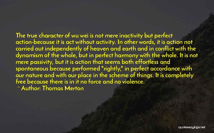 Thomas Merton Quotes: The True Character Of Wu Wei Is Not Mere Inactivity But Perfect Action-because It Is Act Without Activity. In Other