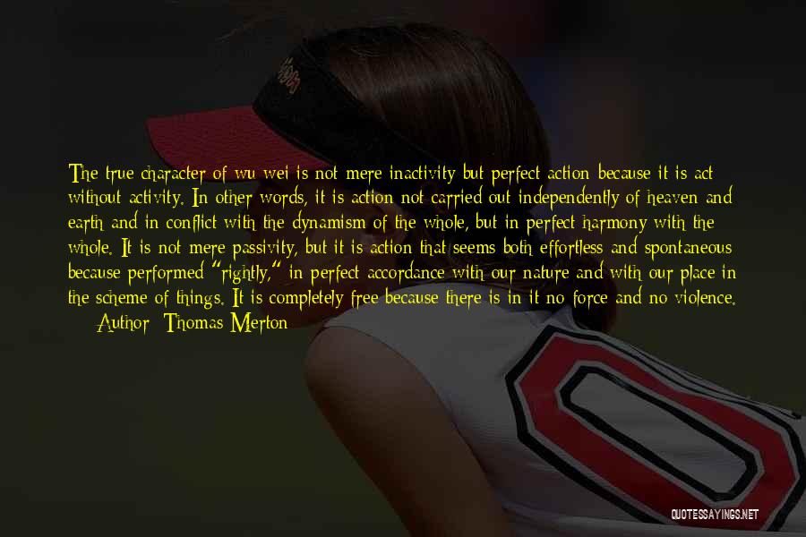 Thomas Merton Quotes: The True Character Of Wu Wei Is Not Mere Inactivity But Perfect Action-because It Is Act Without Activity. In Other