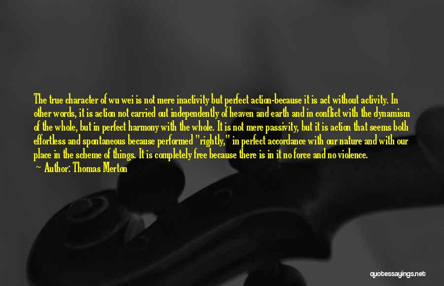 Thomas Merton Quotes: The True Character Of Wu Wei Is Not Mere Inactivity But Perfect Action-because It Is Act Without Activity. In Other