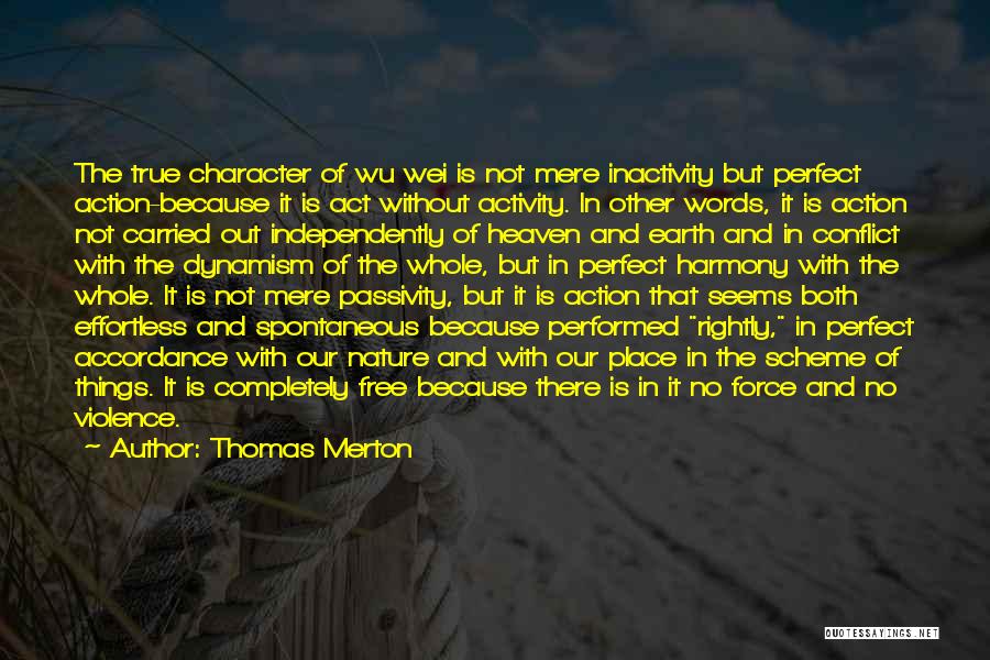 Thomas Merton Quotes: The True Character Of Wu Wei Is Not Mere Inactivity But Perfect Action-because It Is Act Without Activity. In Other