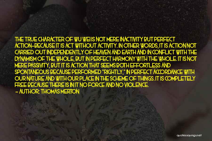 Thomas Merton Quotes: The True Character Of Wu Wei Is Not Mere Inactivity But Perfect Action-because It Is Act Without Activity. In Other