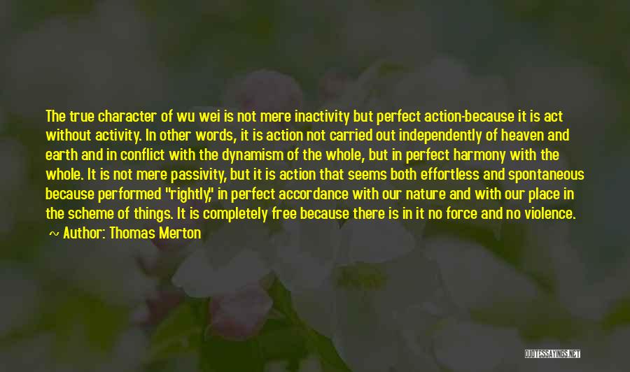Thomas Merton Quotes: The True Character Of Wu Wei Is Not Mere Inactivity But Perfect Action-because It Is Act Without Activity. In Other