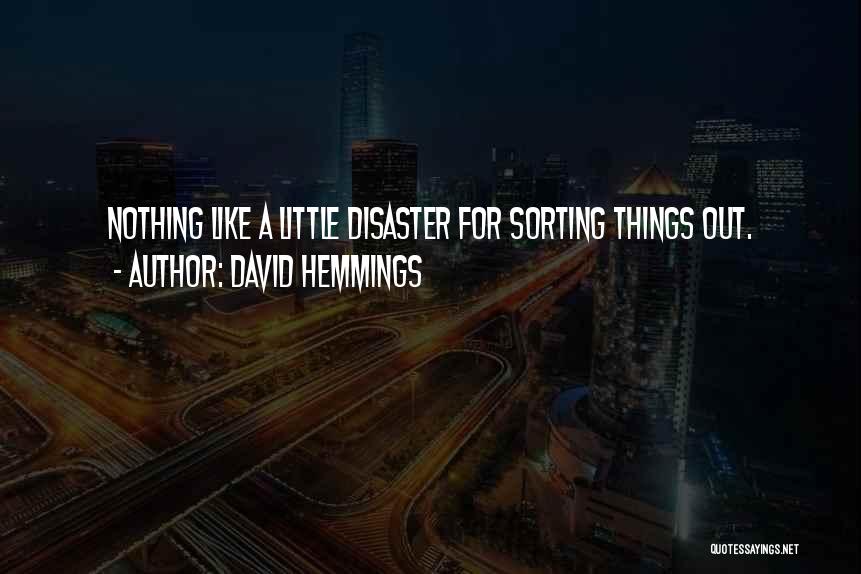 David Hemmings Quotes: Nothing Like A Little Disaster For Sorting Things Out.