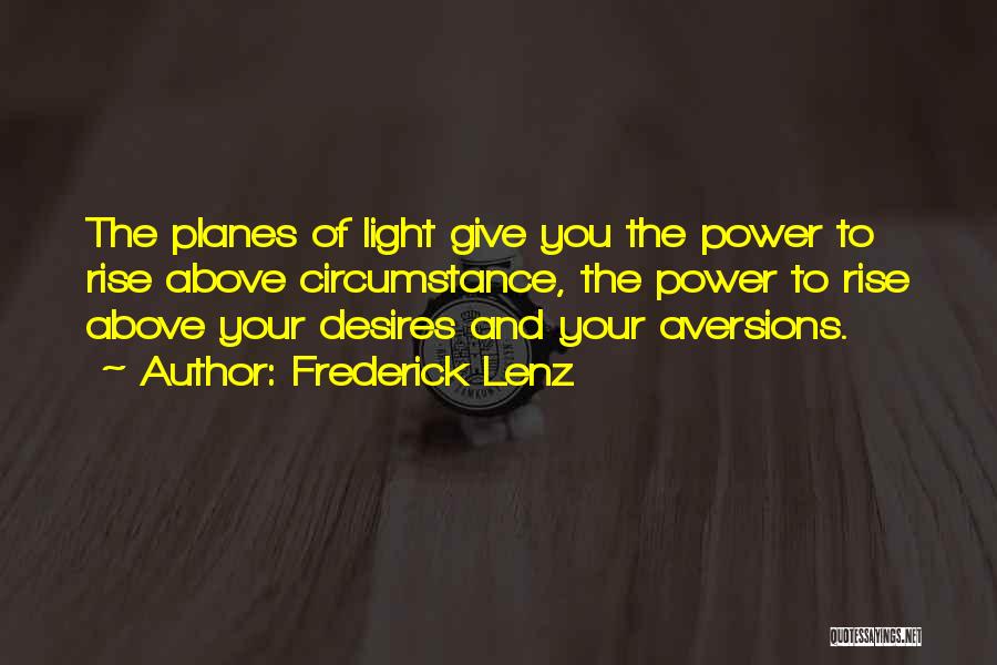 Frederick Lenz Quotes: The Planes Of Light Give You The Power To Rise Above Circumstance, The Power To Rise Above Your Desires And