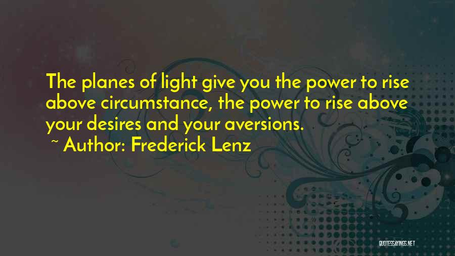 Frederick Lenz Quotes: The Planes Of Light Give You The Power To Rise Above Circumstance, The Power To Rise Above Your Desires And