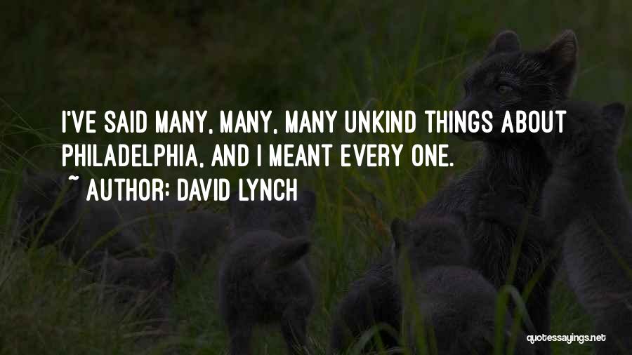 David Lynch Quotes: I've Said Many, Many, Many Unkind Things About Philadelphia, And I Meant Every One.