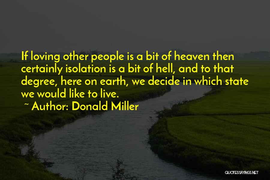 Donald Miller Quotes: If Loving Other People Is A Bit Of Heaven Then Certainly Isolation Is A Bit Of Hell, And To That