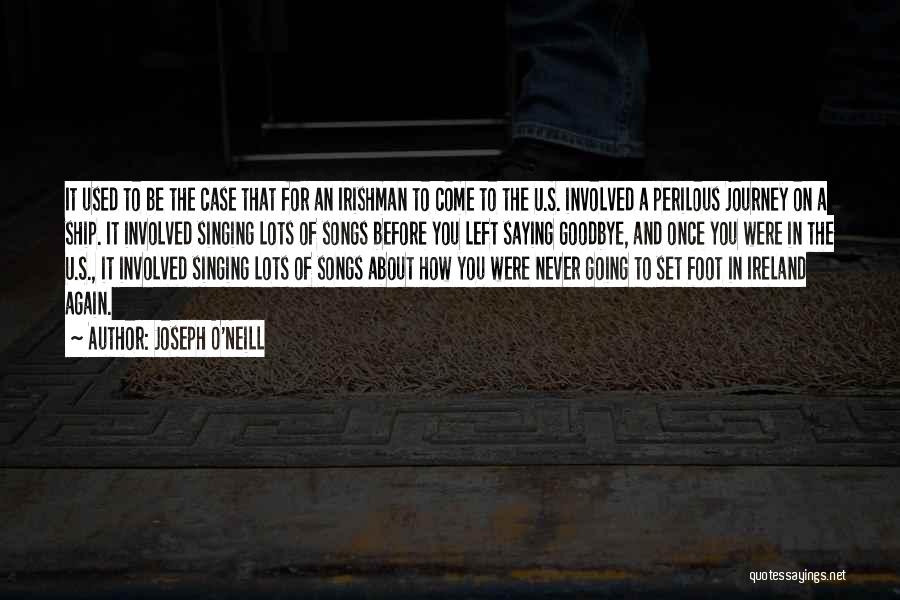 Joseph O'Neill Quotes: It Used To Be The Case That For An Irishman To Come To The U.s. Involved A Perilous Journey On