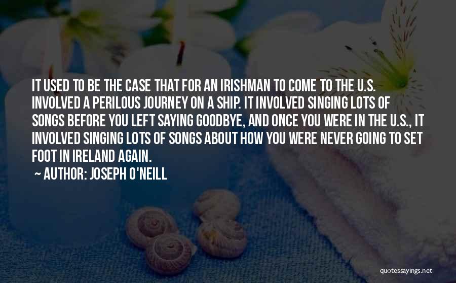 Joseph O'Neill Quotes: It Used To Be The Case That For An Irishman To Come To The U.s. Involved A Perilous Journey On