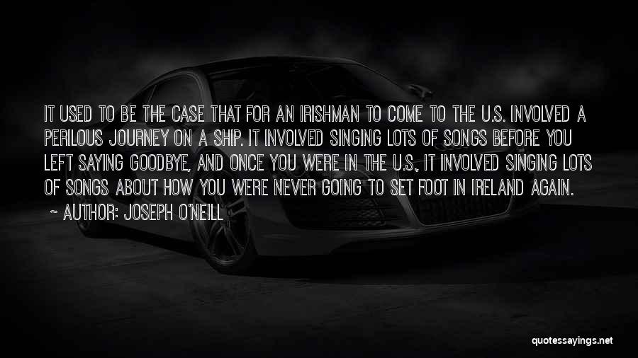 Joseph O'Neill Quotes: It Used To Be The Case That For An Irishman To Come To The U.s. Involved A Perilous Journey On