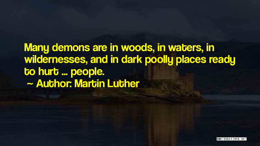 Martin Luther Quotes: Many Demons Are In Woods, In Waters, In Wildernesses, And In Dark Poolly Places Ready To Hurt ... People.