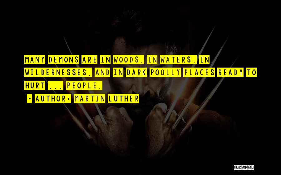 Martin Luther Quotes: Many Demons Are In Woods, In Waters, In Wildernesses, And In Dark Poolly Places Ready To Hurt ... People.