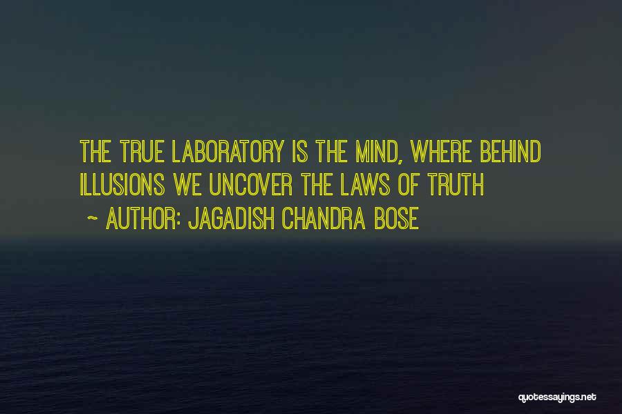 Jagadish Chandra Bose Quotes: The True Laboratory Is The Mind, Where Behind Illusions We Uncover The Laws Of Truth