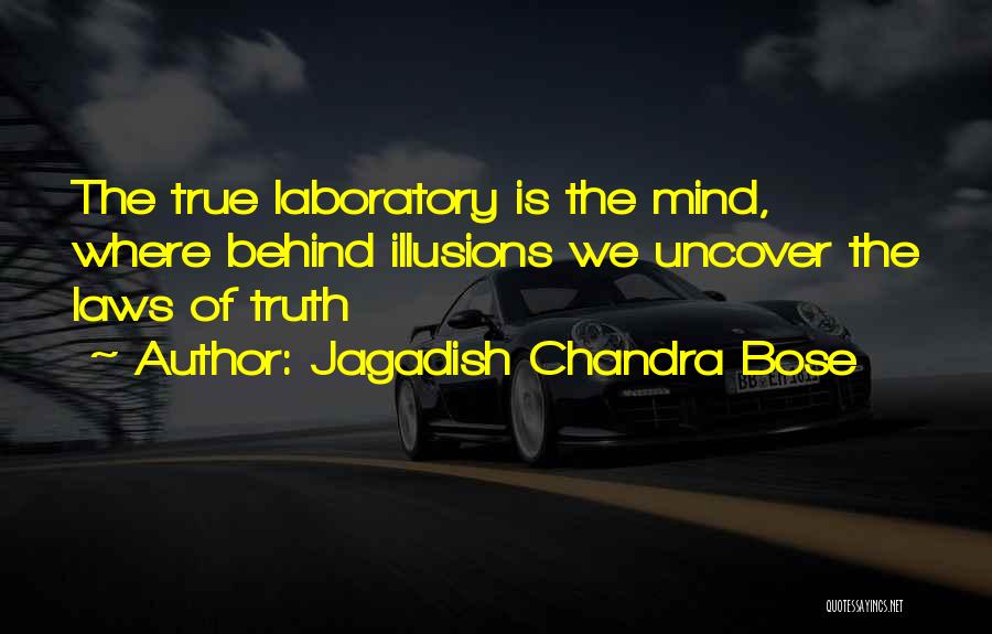 Jagadish Chandra Bose Quotes: The True Laboratory Is The Mind, Where Behind Illusions We Uncover The Laws Of Truth