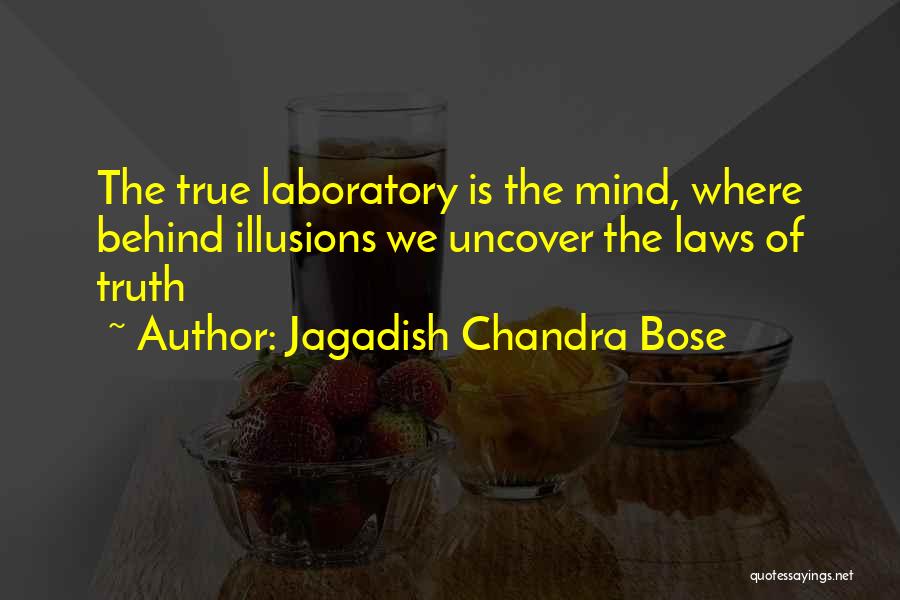 Jagadish Chandra Bose Quotes: The True Laboratory Is The Mind, Where Behind Illusions We Uncover The Laws Of Truth