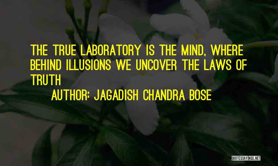 Jagadish Chandra Bose Quotes: The True Laboratory Is The Mind, Where Behind Illusions We Uncover The Laws Of Truth