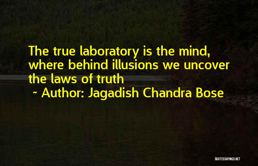 Jagadish Chandra Bose Quotes: The True Laboratory Is The Mind, Where Behind Illusions We Uncover The Laws Of Truth