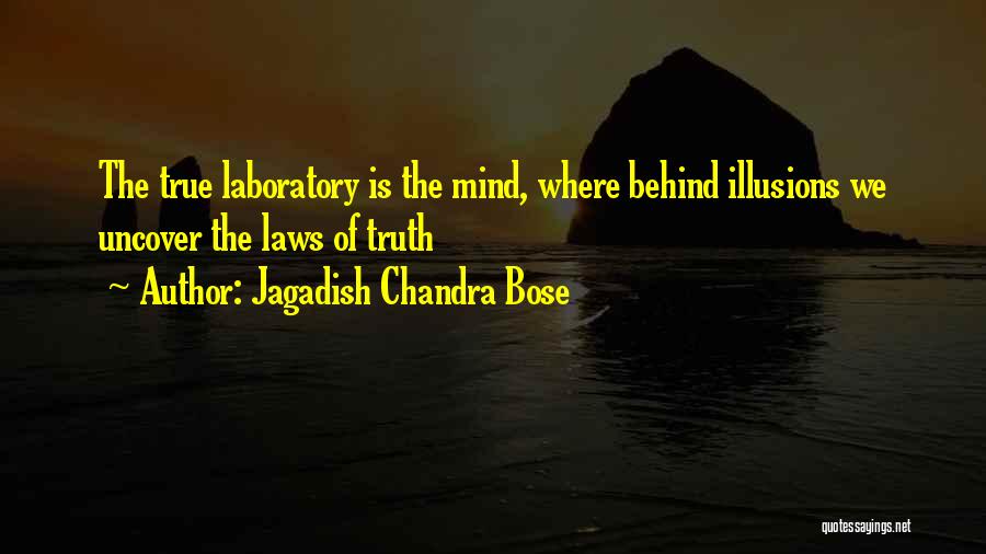 Jagadish Chandra Bose Quotes: The True Laboratory Is The Mind, Where Behind Illusions We Uncover The Laws Of Truth