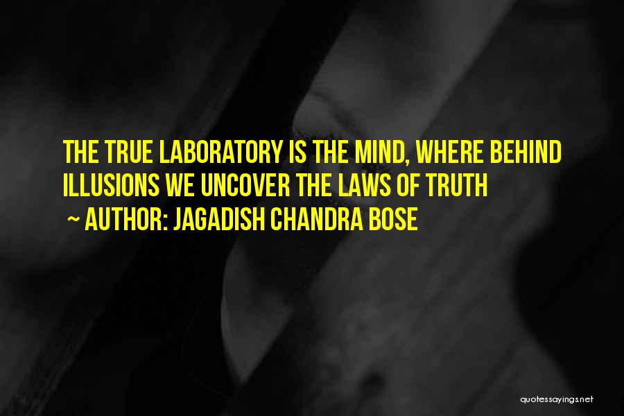 Jagadish Chandra Bose Quotes: The True Laboratory Is The Mind, Where Behind Illusions We Uncover The Laws Of Truth