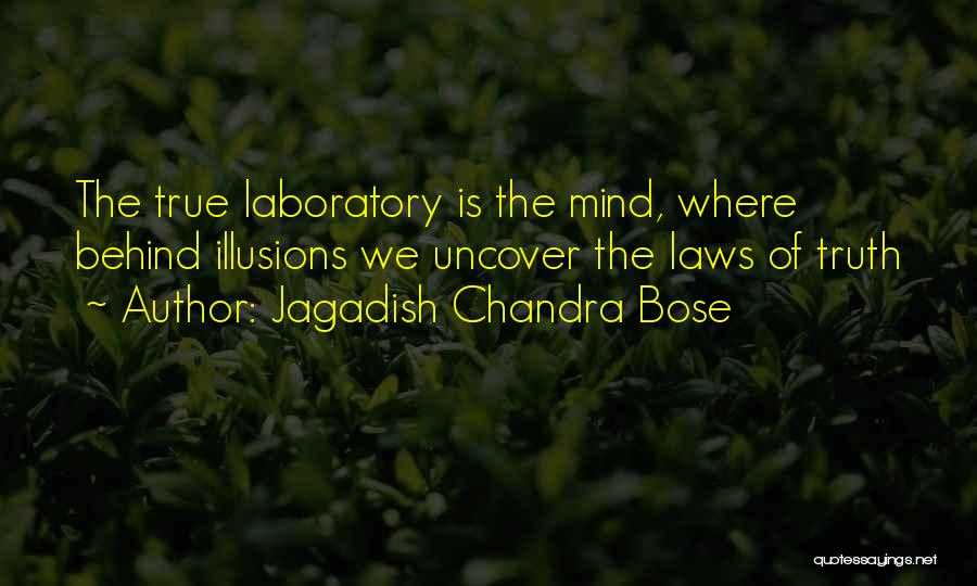 Jagadish Chandra Bose Quotes: The True Laboratory Is The Mind, Where Behind Illusions We Uncover The Laws Of Truth