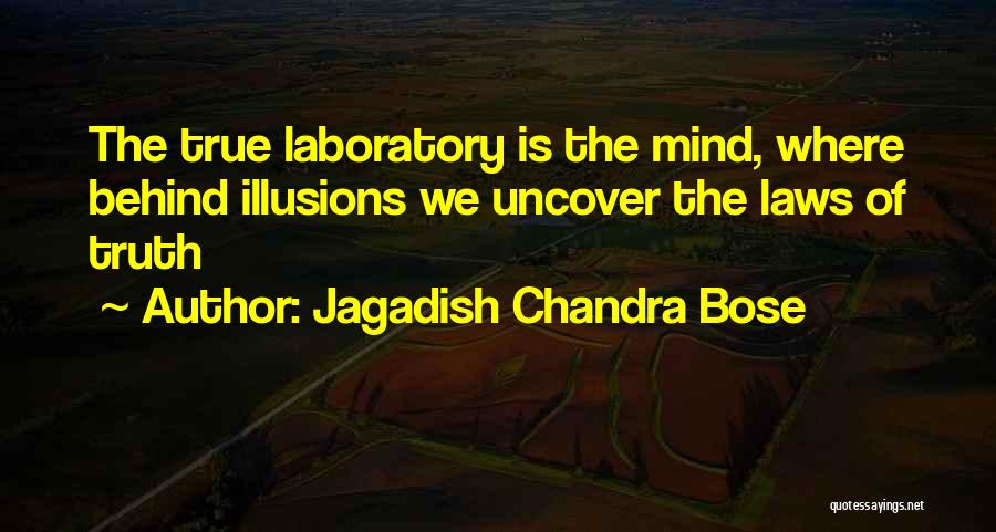 Jagadish Chandra Bose Quotes: The True Laboratory Is The Mind, Where Behind Illusions We Uncover The Laws Of Truth