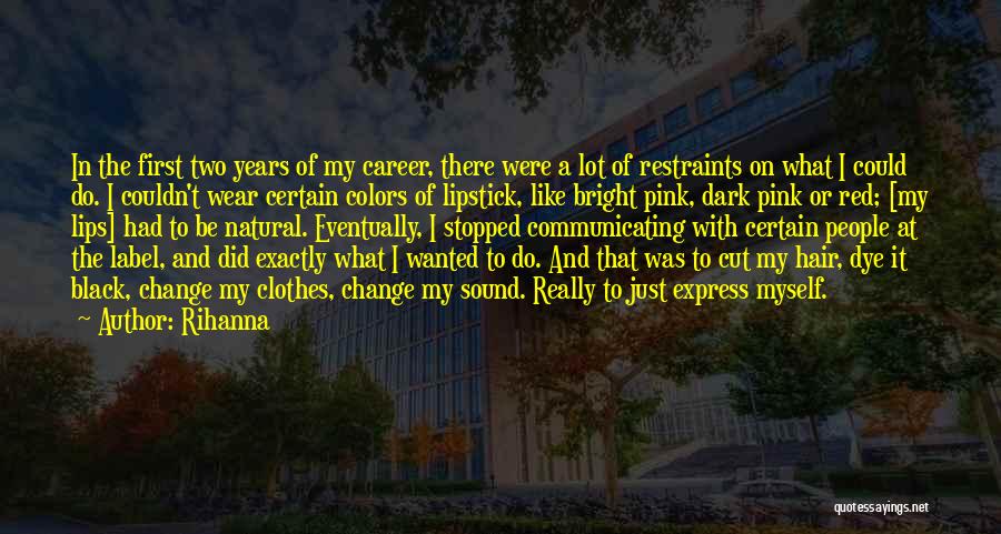 Rihanna Quotes: In The First Two Years Of My Career, There Were A Lot Of Restraints On What I Could Do. I