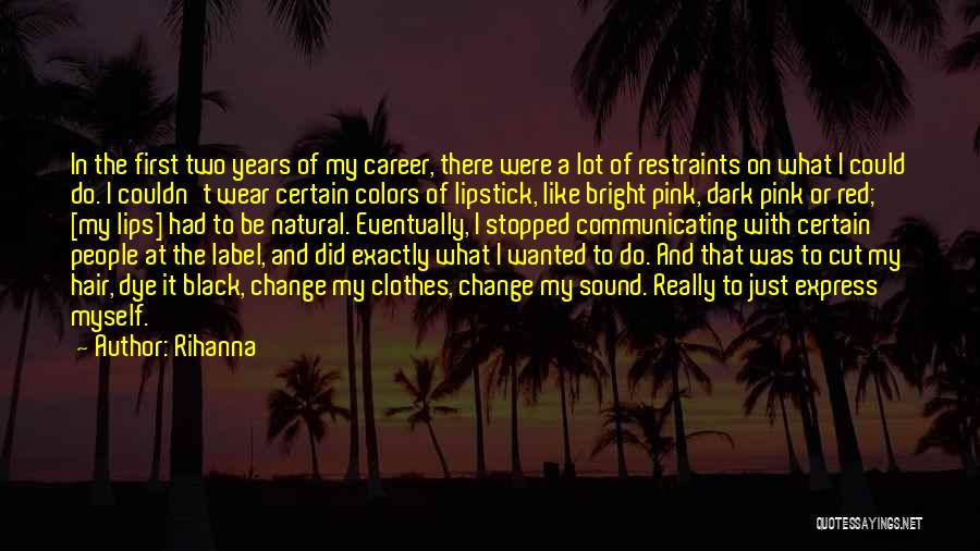 Rihanna Quotes: In The First Two Years Of My Career, There Were A Lot Of Restraints On What I Could Do. I