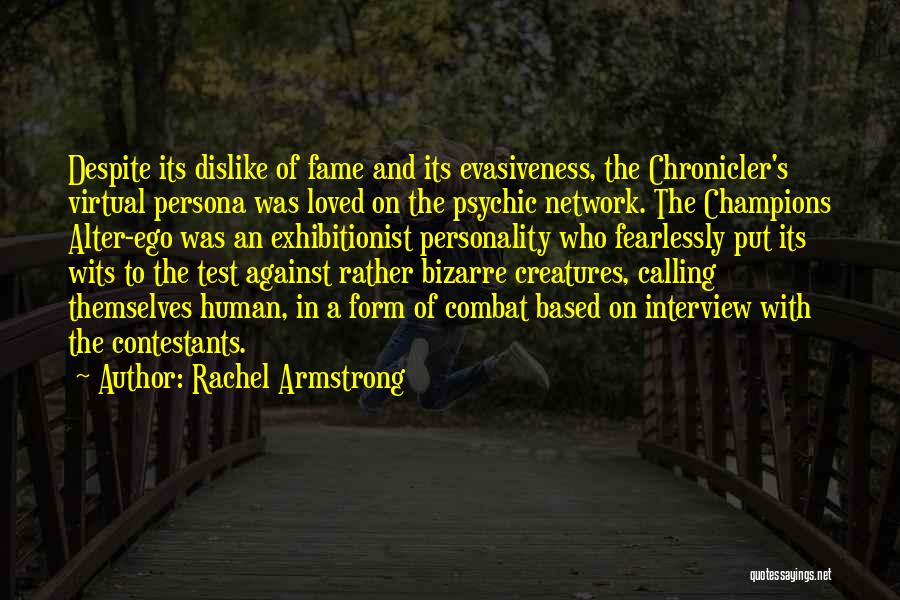 Rachel Armstrong Quotes: Despite Its Dislike Of Fame And Its Evasiveness, The Chronicler's Virtual Persona Was Loved On The Psychic Network. The Champions