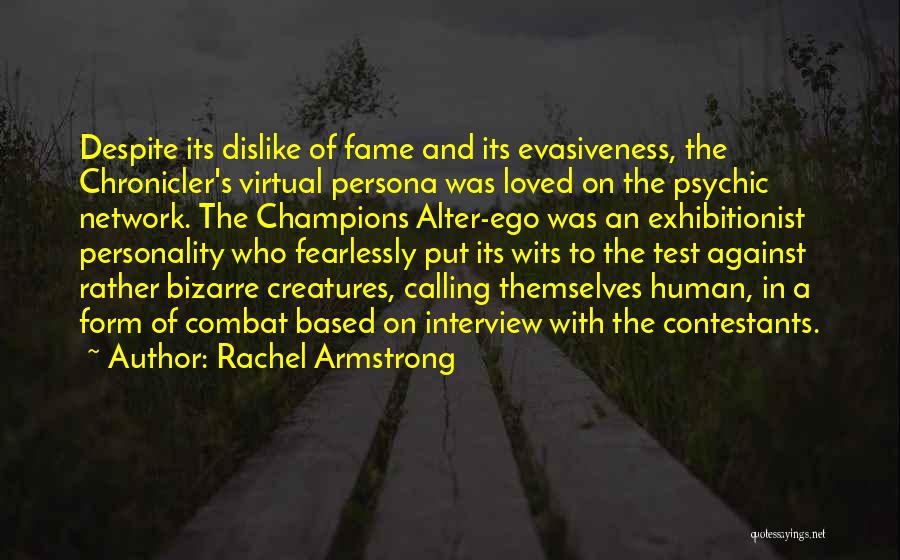 Rachel Armstrong Quotes: Despite Its Dislike Of Fame And Its Evasiveness, The Chronicler's Virtual Persona Was Loved On The Psychic Network. The Champions