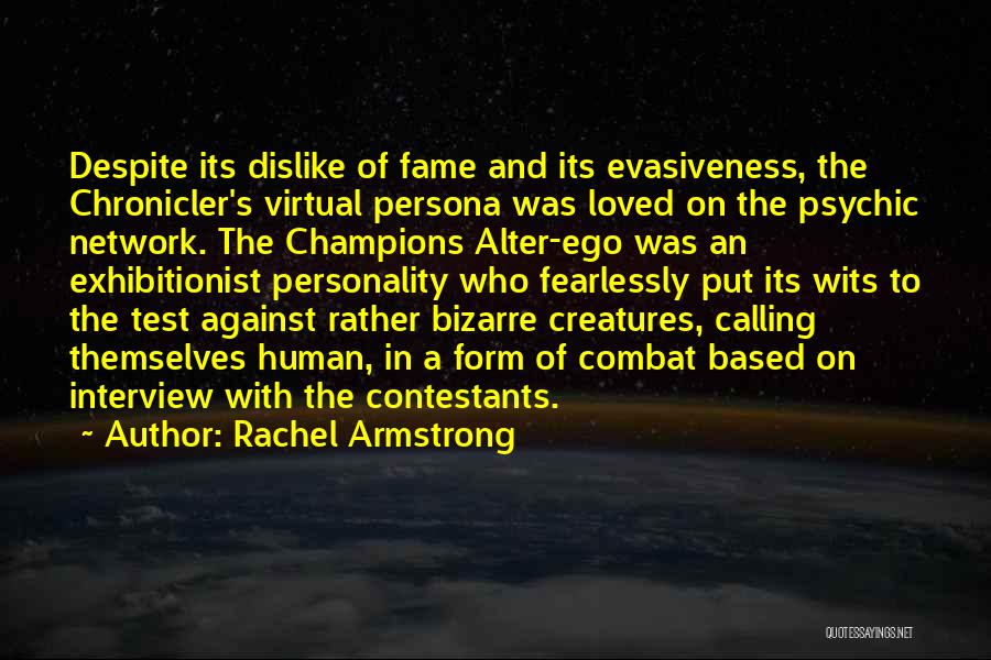 Rachel Armstrong Quotes: Despite Its Dislike Of Fame And Its Evasiveness, The Chronicler's Virtual Persona Was Loved On The Psychic Network. The Champions