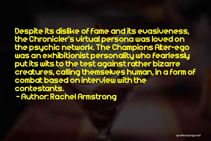 Rachel Armstrong Quotes: Despite Its Dislike Of Fame And Its Evasiveness, The Chronicler's Virtual Persona Was Loved On The Psychic Network. The Champions