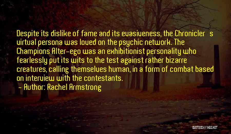 Rachel Armstrong Quotes: Despite Its Dislike Of Fame And Its Evasiveness, The Chronicler's Virtual Persona Was Loved On The Psychic Network. The Champions