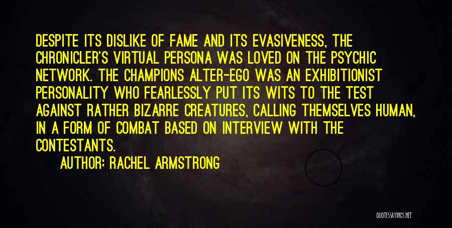 Rachel Armstrong Quotes: Despite Its Dislike Of Fame And Its Evasiveness, The Chronicler's Virtual Persona Was Loved On The Psychic Network. The Champions