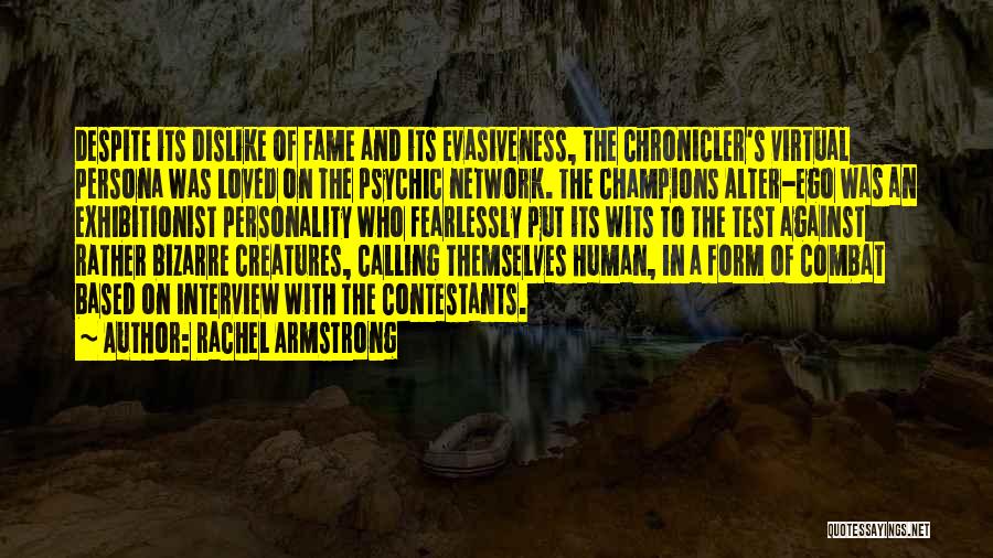 Rachel Armstrong Quotes: Despite Its Dislike Of Fame And Its Evasiveness, The Chronicler's Virtual Persona Was Loved On The Psychic Network. The Champions