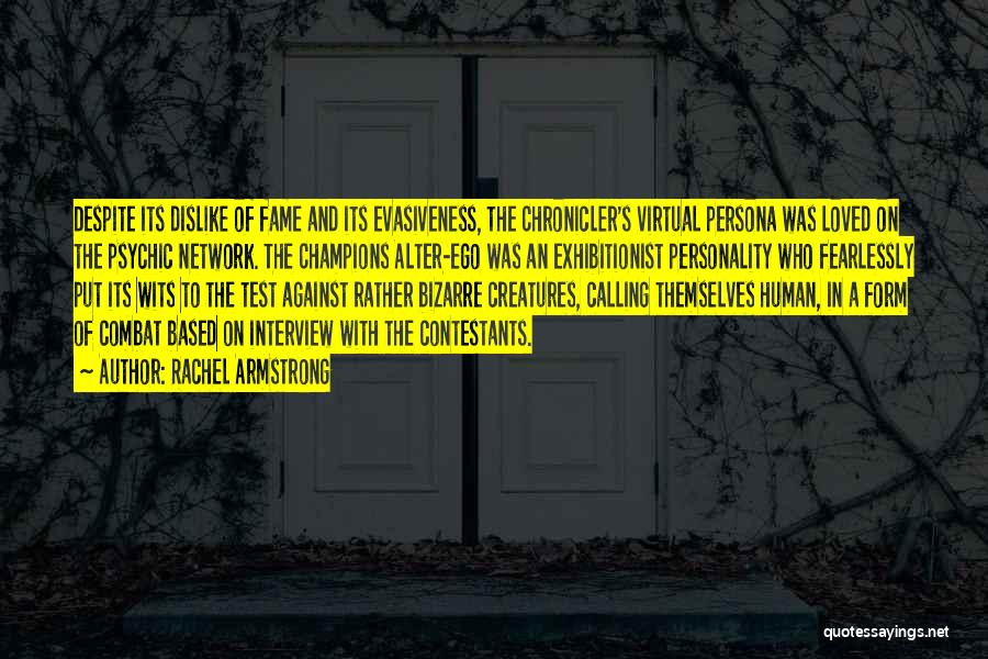 Rachel Armstrong Quotes: Despite Its Dislike Of Fame And Its Evasiveness, The Chronicler's Virtual Persona Was Loved On The Psychic Network. The Champions