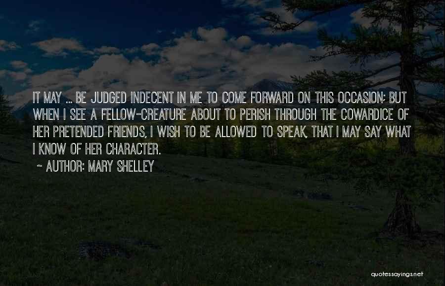 Mary Shelley Quotes: It May ... Be Judged Indecent In Me To Come Forward On This Occasion; But When I See A Fellow-creature