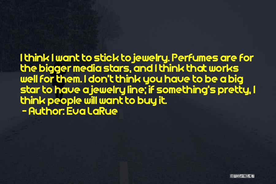 Eva LaRue Quotes: I Think I Want To Stick To Jewelry. Perfumes Are For The Bigger Media Stars, And I Think That Works