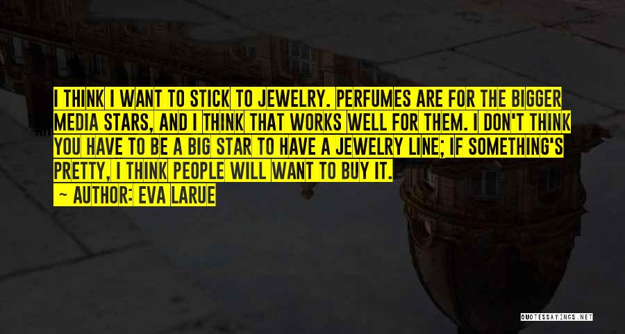 Eva LaRue Quotes: I Think I Want To Stick To Jewelry. Perfumes Are For The Bigger Media Stars, And I Think That Works